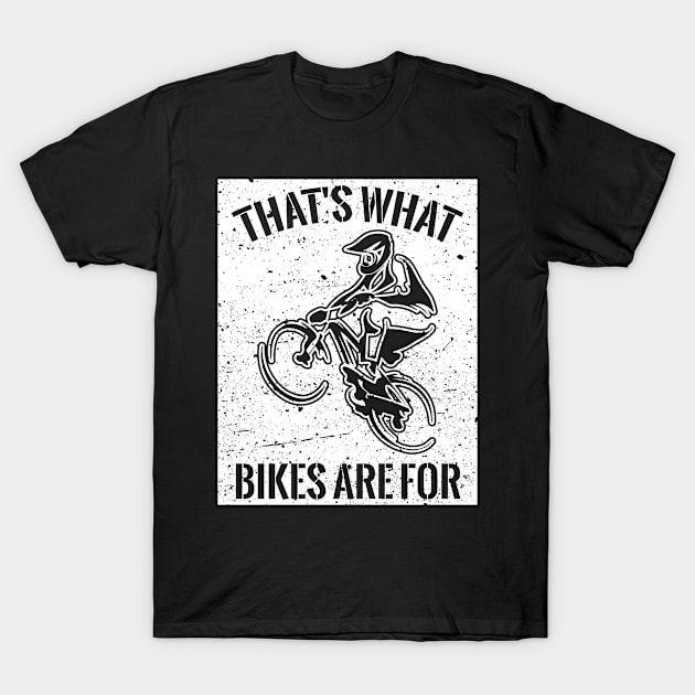 That's What Bikes Are For T-Shirt by yeoys